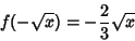 \begin{displaymath}
f(-\sqrt{x})=-\frac{2}{3}\sqrt{x}
\end{displaymath}