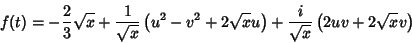 \begin{displaymath}
f(t)=-\frac{2}{3}\sqrt{x}+\frac{1}{\sqrt{x}}\left(u^2-v^2+2\sqrt{x}u\right)+
\frac{i}{\sqrt{x}}\left(2uv+2\sqrt{x}v\right)
\end{displaymath}