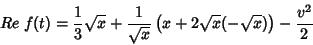 \begin{displaymath}
Re\;f(t)=\frac{1}{3}\sqrt{x}+\frac{1}{\sqrt{x}}\left(
x+2\sqrt{x}(-\sqrt{x})\right)-\frac{v^2}{2}
\end{displaymath}