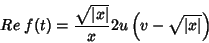 \begin{displaymath}
Re\;f(t)=\frac{\sqrt{\vert x\vert}}{x}2u\left(v-\sqrt{\vert x\vert}\right)
\end{displaymath}