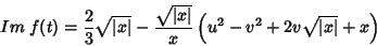 \begin{displaymath}
Im \;f(t)=\frac{2}{3}\sqrt{\vert x\vert}-\frac{\sqrt{\vert x\vert}}{x}\left(
u^2-v^2+2v\sqrt{\vert x\vert}+x\right)
\end{displaymath}