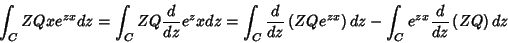 \begin{displaymath}
\int_{C}ZQxe^{zx}dz = \int_{C}ZQ\frac{d}{dz}e^zx dz=\int_{C...
...ZQe^{zx}\right)dz-\int_{C}e^{zx}\frac{d}{dz}\left(ZQ\right)dz
\end{displaymath}