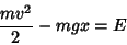 \begin{displaymath}
\frac{mv^2}{2}-mgx=E
\end{displaymath}