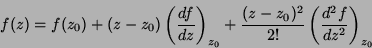 \begin{displaymath}
f(z)=f(z_0)+(z-z_0)\left(\frac{df}{dz}\right)_{z_0}+\frac{(z-z_0)^2}{2!}
\left(\frac{d^2f}{dz^2}\right)_{z_0}
\end{displaymath}