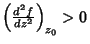 $\left(\frac{d^2f}{dz^2}\right)_{z_0}>0$