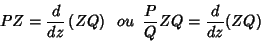 \begin{displaymath}
PZ=\frac{d}{dz}\left(ZQ\right)\;\; ou \;\; \frac{P}{Q}ZQ=\frac{d}{dz}(ZQ)
\end{displaymath}