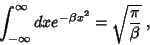 \begin{displaymath}
\int_{-\infty}^{\infty}dx e^{-\beta x^2}=\sqrt{\frac{\pi}{\beta}} \; ,
\end{displaymath}