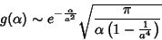 \begin{displaymath}
g(\alpha)\sim e^{-\frac{\alpha}{a^2}}\sqrt{\frac{\pi}{\alpha\left(1-
\frac{1}{a^4}\right)}}
\end{displaymath}