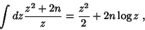 \begin{displaymath}
\int dz\frac{z^2+2n}{z}=\frac{z^2}{2}+2n\log{z}\;,
\end{displaymath}