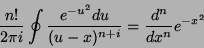 \begin{displaymath}
\frac{n!}{2\pi i}\oint\frac{e^{-u^2}du}{(u-x)^{n+i}}=\frac{d^n}{dx^n}e^
{-x^2}
\end{displaymath}