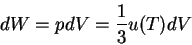 \begin{displaymath}
dW = pdV=\frac{1}{3}u(T)dV
\end{displaymath}