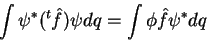 \begin{displaymath}
\int \psi^{*} (^t\hat{f}) \psi dq = \int \phi \hat{f}\psi^* dq
\end{displaymath}