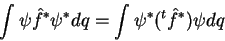 \begin{displaymath}
\int \psi \hat{f}^* \psi^* dq = \int \psi^* (^t\hat{f}^*)\psi dq
\end{displaymath}