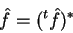\begin{displaymath}
\hat{f} = (^t\hat{f})^*
\end{displaymath}