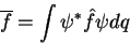 \begin{displaymath}
\overline{f} = \int \psi^* \hat{f} \psi dq
\end{displaymath}