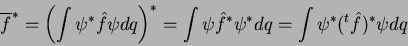 \begin{displaymath}
\overline{f}^* = \left(\int \psi^* \hat{f} \psi dq \right)^...
...\psi \hat{f}^* \psi^* dq = \int \psi^* (^t \hat{f})^* \psi dq
\end{displaymath}