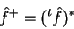 \begin{displaymath}
\hat{f}^+ = (^t\hat{f})^*
\end{displaymath}