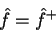 \begin{displaymath}
\hat{f} = \hat{f}^+
\end{displaymath}