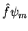 $\displaystyle \hat{f} \psi_m$