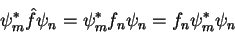 \begin{displaymath}
\psi_m^* \hat{f}\psi_n = \psi_m^* f_n \psi_n = f_n \psi_m^* \psi_n
\end{displaymath}