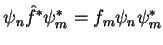 $\psi_n \hat{f}^* \psi_m^* = f_m\psi_n \psi_m^*$