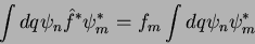 \begin{displaymath}
\int dq \psi_n \hat{f}^* \psi_m^* = f_m \int dq \psi_n \psi_m^*
\end{displaymath}