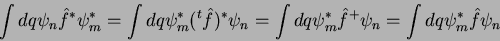 \begin{displaymath}
\int dq \psi_n \hat{f}^*\psi_m^* = \int dq \psi_m^* (^t\hat...
...dq \psi_m^* \hat{f}^+ \psi_n = \int dq \psi_m^* \hat{f}\psi_n
\end{displaymath}