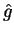 $\hat{g}$