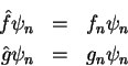 \begin{eqnarray*}
\hat{f}\psi_n & = & f_n \psi_n \\
\hat{g} \psi_n & = & g_n \psi_n
\end{eqnarray*}