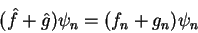 \begin{displaymath}
(\hat{f} + \hat{g})\psi_n = (f_n + g_n)\psi_n
\end{displaymath}
