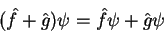 \begin{displaymath}
(\hat{f}+\hat{g})\psi = \hat{f}\psi + \hat{g}\psi
\end{displaymath}