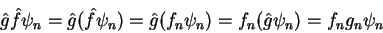 \begin{displaymath}
\hat{g}\hat{f}\psi_n = \hat{g}(\hat{f}\psi_n) = \hat{g}(f_n \psi_n)=f_n(\hat{g}\psi_n)=
f_n g_n \psi_n
\end{displaymath}