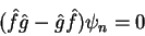 \begin{displaymath}
(\hat{f}\hat{g} - \hat{g}\hat{f})\psi_n = 0
\end{displaymath}
