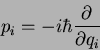 \begin{displaymath}
p_i = -i\hbar \frac{\partial}{\partial q_i}
\end{displaymath}