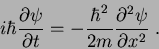 \begin{displaymath}
i\hbar\frac{\partial \psi}{\partial t} = -\frac{\hbar ^2}{2m}\frac{\partial ^2 \psi}
{\partial x^2} \; .
\end{displaymath}