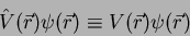 \begin{displaymath}
\hat{V}(\vec{r})\psi(\vec{r}) \equiv V(\vec{r})\psi(\vec{r})
\end{displaymath}