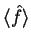 $\langle \hat{f} \rangle$