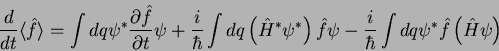 \begin{displaymath}
\frac{d}{dt}\langle \hat{f} \rangle =\int dq \psi^*\frac{\p...
...c{i}{\hbar}\int dq \psi^* \hat{f} \left( \hat{H} \psi\right)
\end{displaymath}