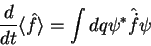 \begin{displaymath}
\frac{d}{dt}\langle \hat{f} \rangle = \int dq \psi^* \hat{\dot{f}}\psi
\end{displaymath}