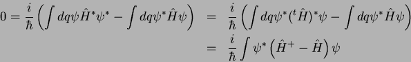 \begin{eqnarray*}
0 = \frac{i}{\hbar}\left( \int dq \psi \hat{H}^* \psi^* -
\i...
...& \frac{i}{\hbar}\int
\psi^*\left(\hat{H}^+-\hat{H}\right)\psi
\end{eqnarray*}