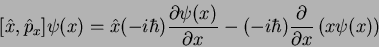 \begin{displaymath}[\hat{x}, \hat{p}_x]\psi(x)=\hat{x}(-i\hbar) \frac{\partial \...
...}-
(-i\hbar)\frac{\partial}{\partial x}\left(x\psi(x)\right)
\end{displaymath}