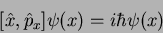 \begin{displaymath}[\hat{x}, \hat{p}_x]\psi(x)=i\hbar \psi(x)
\end{displaymath}