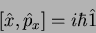 \begin{displaymath}[\hat{x},\hat{p}_x]=i\hbar \hat{1}
\end{displaymath}