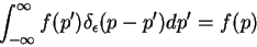 \begin{displaymath}
\int_{-\infty}^{\infty}f(p^{\prime})\delta_{\epsilon}(p-p^{\prime})
dp^{\prime} = f(p)
\end{displaymath}