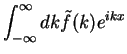 $\displaystyle \int_{-\infty}^{\infty}dk \tilde{f}(k) e^{ikx}$