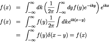 \begin{eqnarray*}
f(x) & = & \int_{-\infty}^{\infty}dk\left(\frac{1}{2\pi}
\in...
...k(x-y)}\\
& = & \int_{-\infty}^{\infty}f(y)\delta(x-y) = f(x)
\end{eqnarray*}