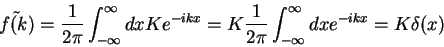 \begin{displaymath}
\tilde{f(k)} = \frac{1}{2\pi}\int_{-\infty}^{\infty}dx K e^...
...\frac{1}{2\pi}\int_{-\infty}^{\infty}dx e^{-ikx} = K\delta(x)
\end{displaymath}