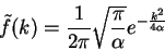 \begin{displaymath}
\tilde{f}(k) =
\frac{1}{2\pi}\sqrt{\frac{\pi}{\alpha}}e^{-\frac{k^2}{4\alpha}}
\end{displaymath}