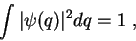 \begin{displaymath}
\int \vert\psi(q)\vert^2 dq =1\; ,
\end{displaymath}