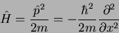 \begin{displaymath}
\hat{H}
=\frac{\hat{p}^2}{2m}=-\frac{\hbar^2}{2m}\frac{\partial^2}{\partial
x^2}
\end{displaymath}